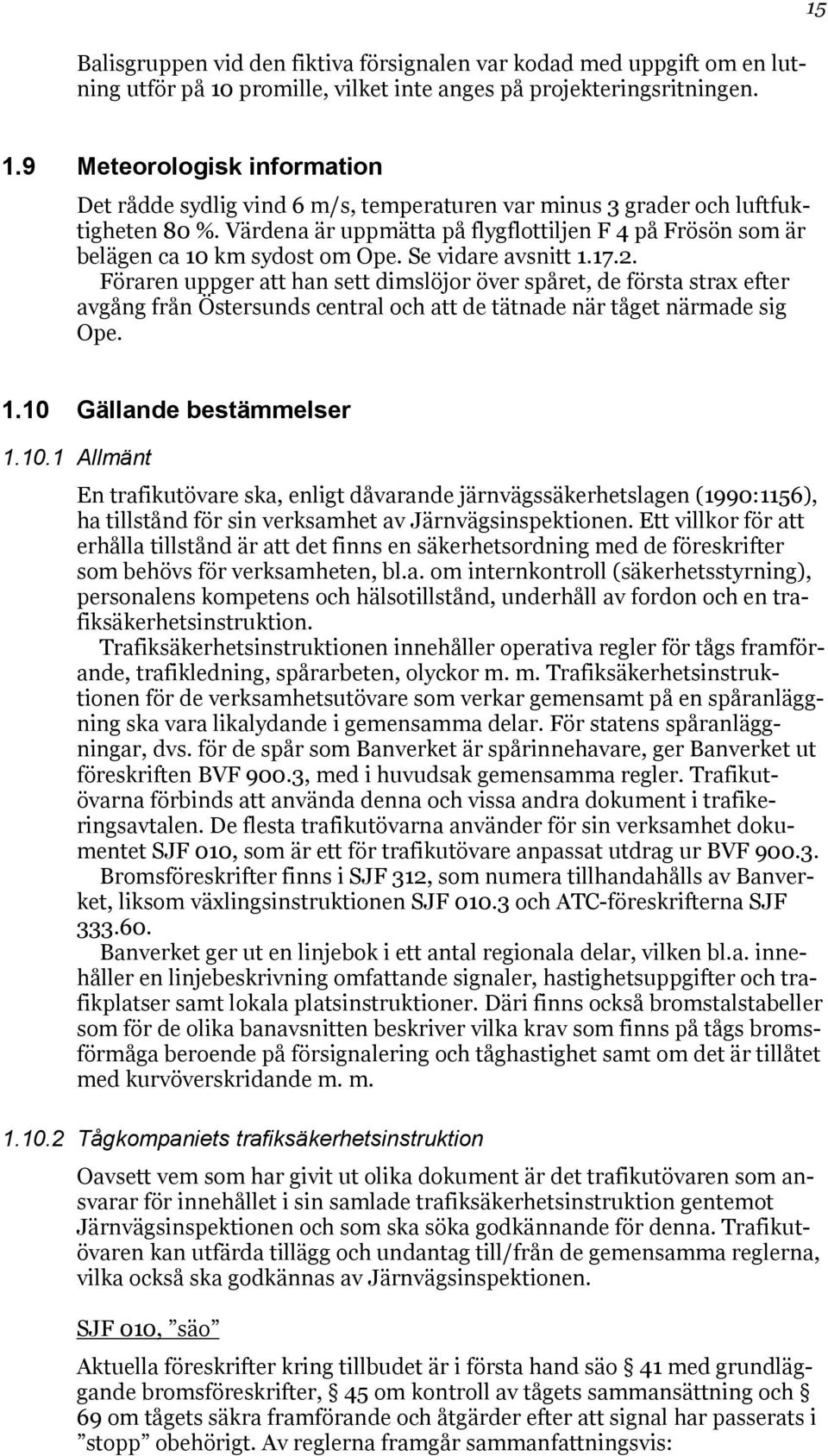 Värdena är uppmätta på flygflottiljen F 4 på Frösön som är belägen ca 10 km sydost om Ope. Se vidare avsnitt 1.17.2.