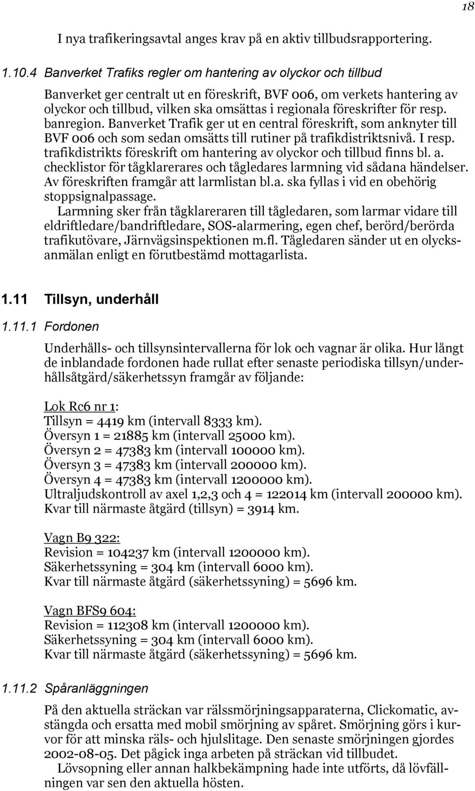 föreskrifter för resp. banregion. Banverket Trafik ger ut en central föreskrift, som anknyter till BVF 006 och som sedan omsätts till rutiner på trafikdistriktsnivå. I resp.