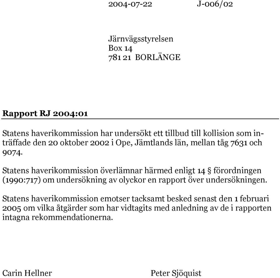 Statens haverikommission överlämnar härmed enligt 14 förordningen (1990:717) om undersökning av olyckor en rapport över undersökningen.