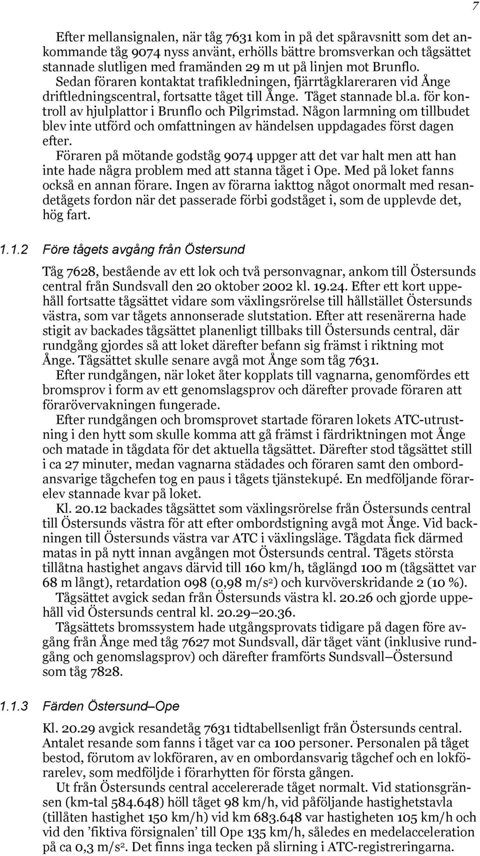 Någon larmning om tillbudet blev inte utförd och omfattningen av händelsen uppdagades först dagen efter.