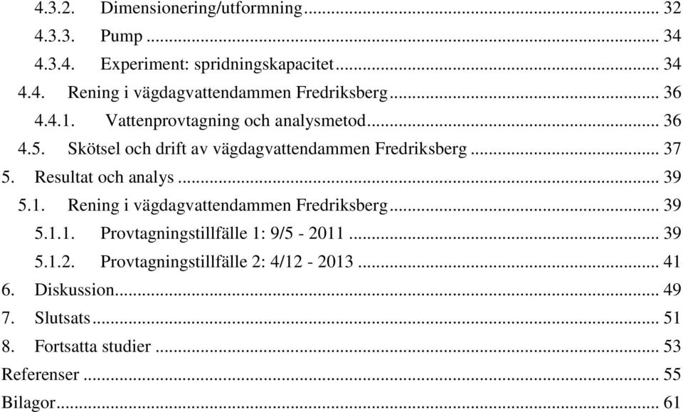 Resultat och analys... 39 5.1. Rening i vägdagvattendammen Fredriksberg... 39 5.1.1. Provtagningstillfälle 1: 9/5-20