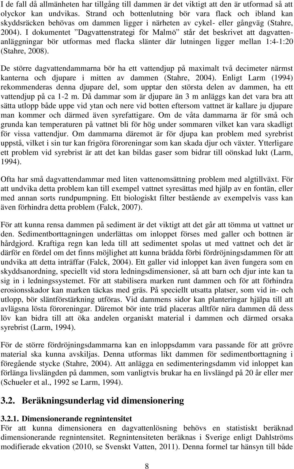 I dokumentet Dagvattenstrategi för Malmö står det beskrivet att dagvattenanläggningar bör utformas med flacka slänter där lutningen ligger mellan 1:4-1:20 (Stahre, 2008).