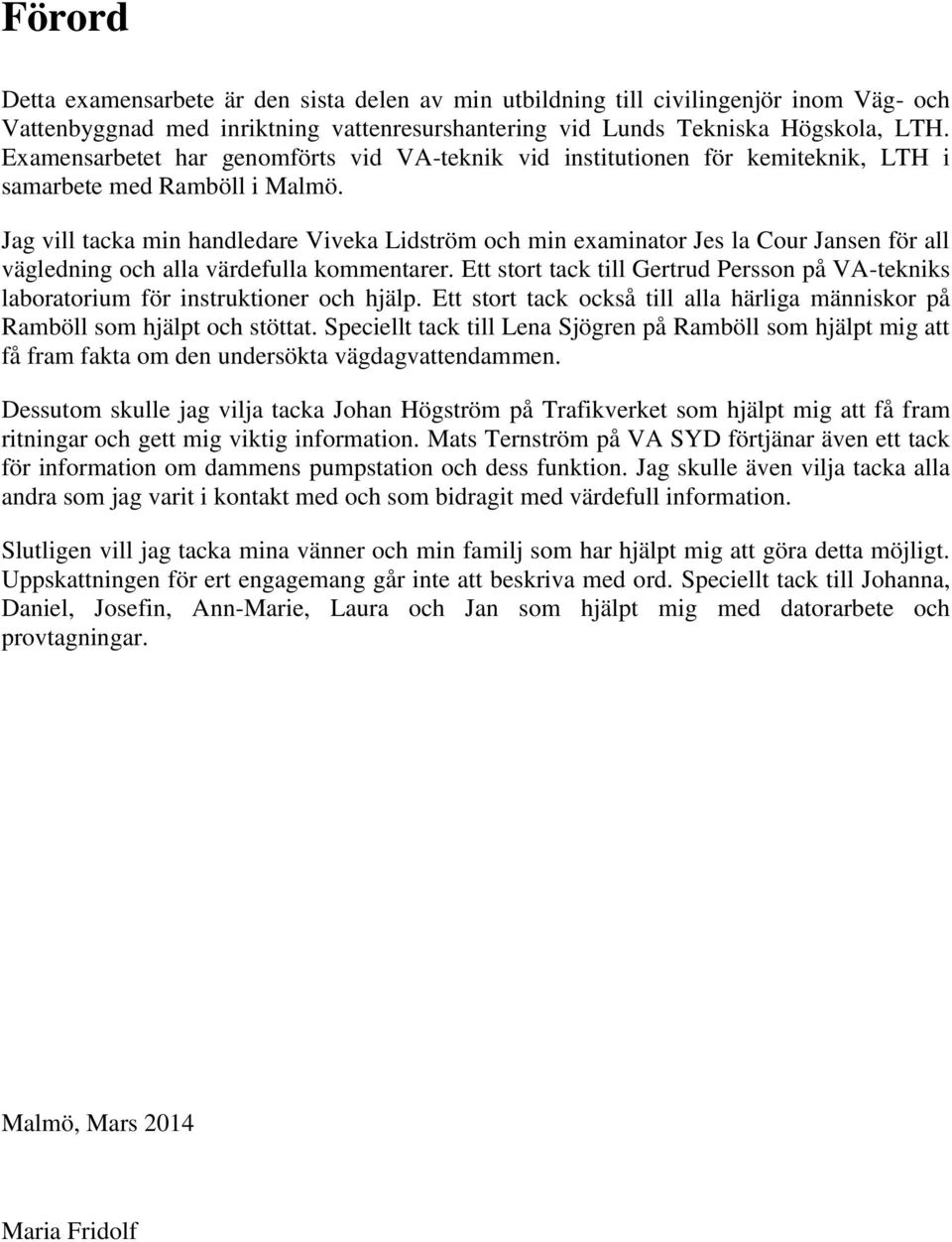 Jag vill tacka min handledare Viveka Lidström och min examinator Jes la Cour Jansen för all vägledning och alla värdefulla kommentarer.