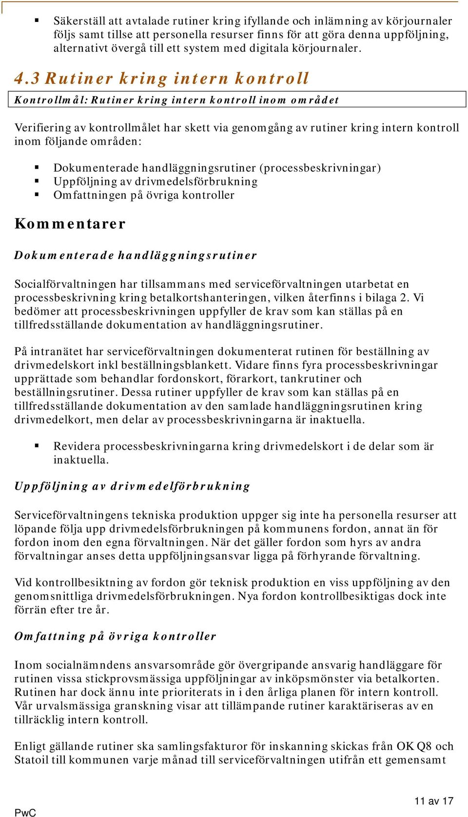 3 Rutiner kring intern kontroll Kontrollmål: Rutiner kring intern kontroll inom området Verifiering av kontrollmålet har skett via genomgång av rutiner kring intern kontroll inom följande områden: