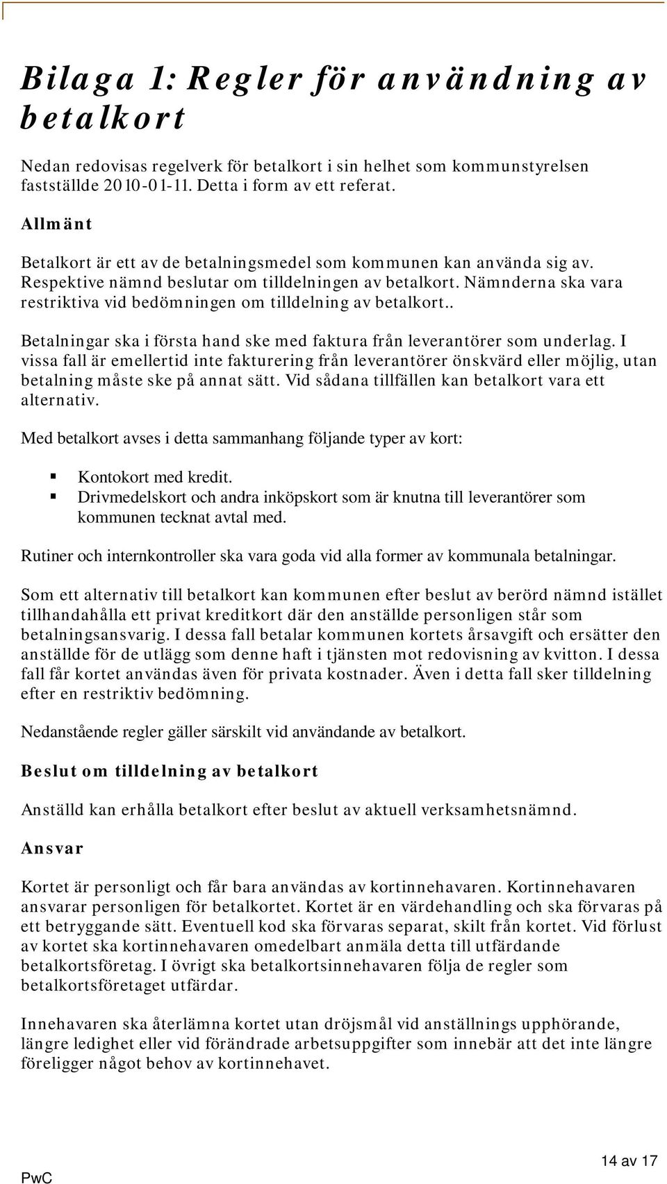 Nämnderna ska vara restriktiva vid bedömningen om tilldelning av betalkort.. Betalningar ska i första hand ske med faktura från leverantörer som underlag.