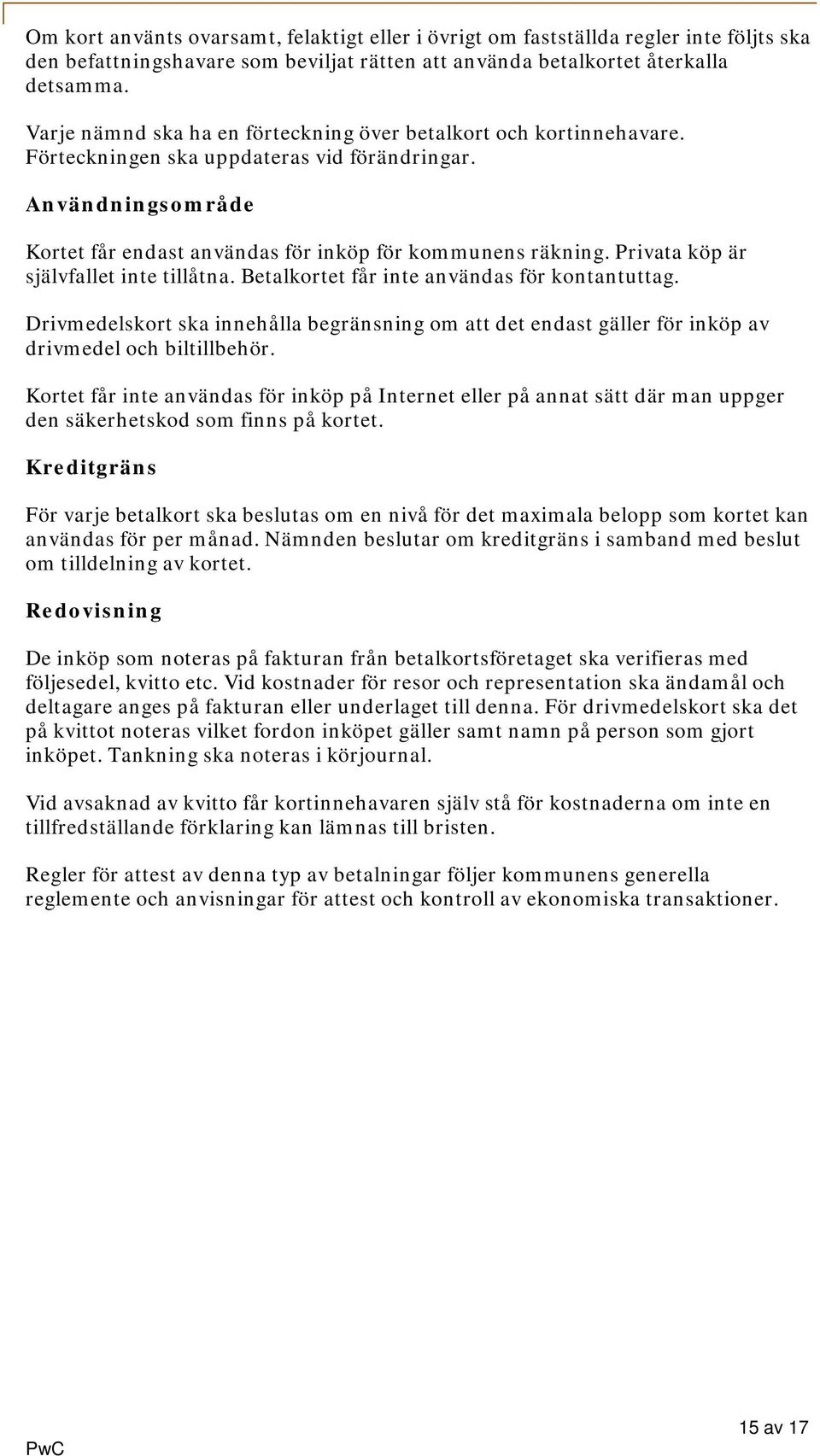 Privata köp är självfallet inte tillåtna. Betalkortet får inte användas för kontantuttag. Drivmedelskort ska innehålla begränsning om att det endast gäller för inköp av drivmedel och biltillbehör.