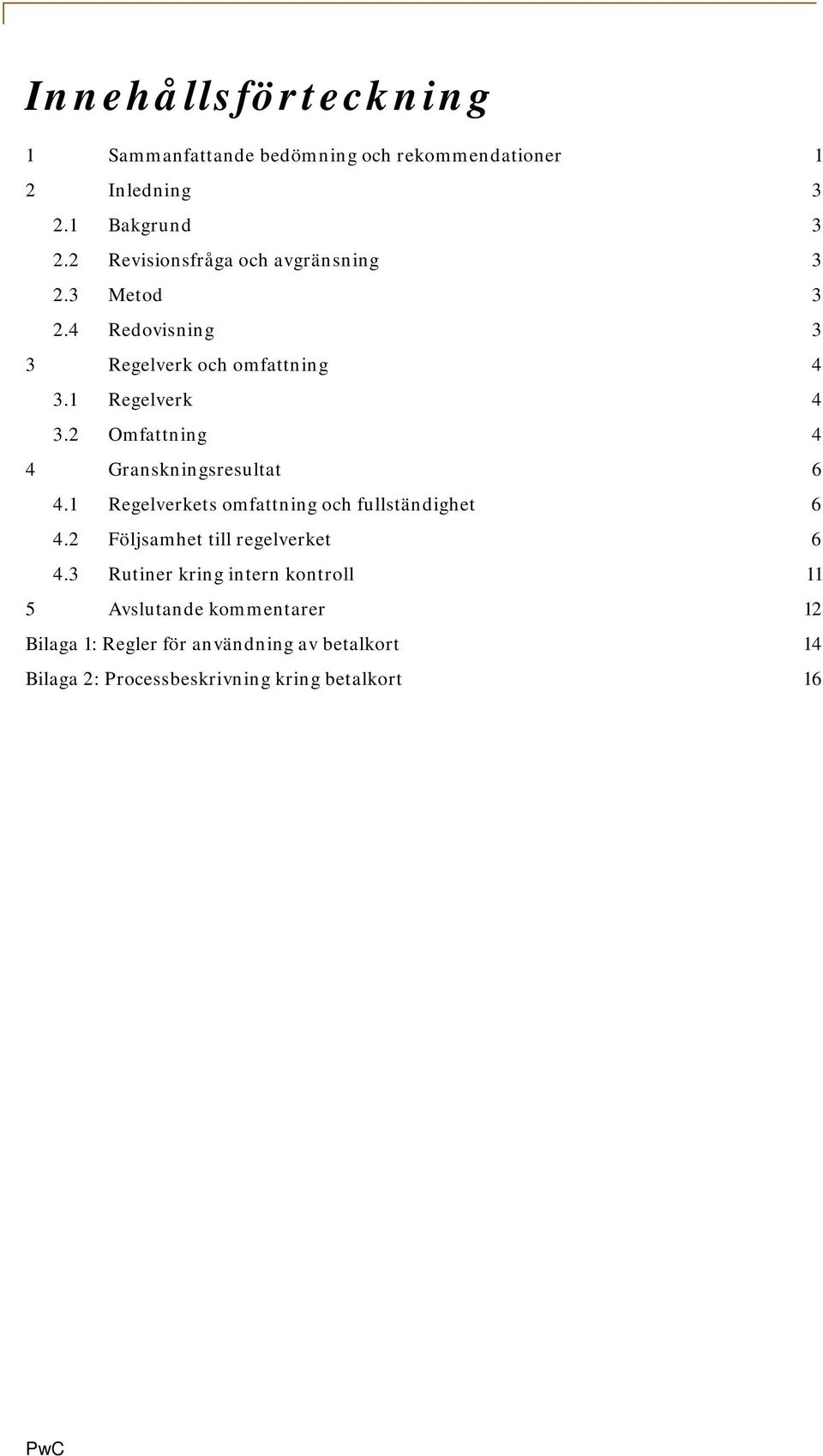 2 Omfattning 4 4 Granskningsresultat 6 4.1 Regelverkets omfattning och fullständighet 6 4.2 Följsamhet till regelverket 6 4.