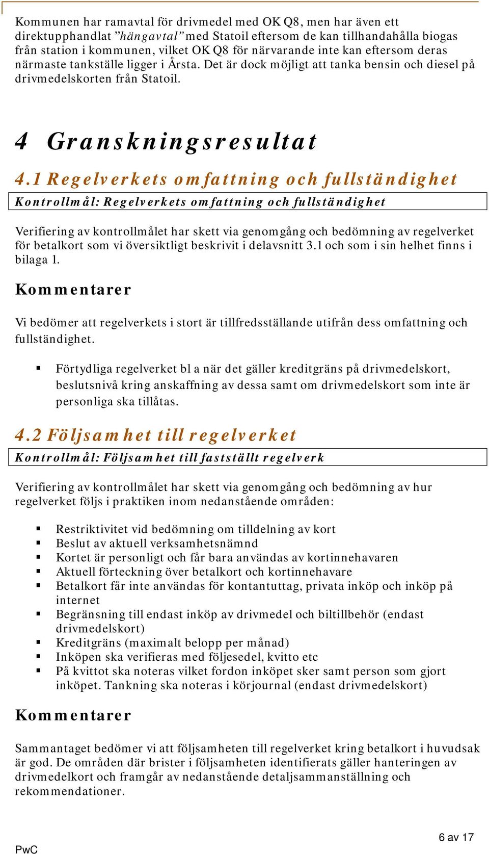 1 Regelverkets omfattning och fullständighet Kontrollmål: Regelverkets omfattning och fullständighet Verifiering av kontrollmålet har skett via genomgång och bedömning av regelverket för betalkort