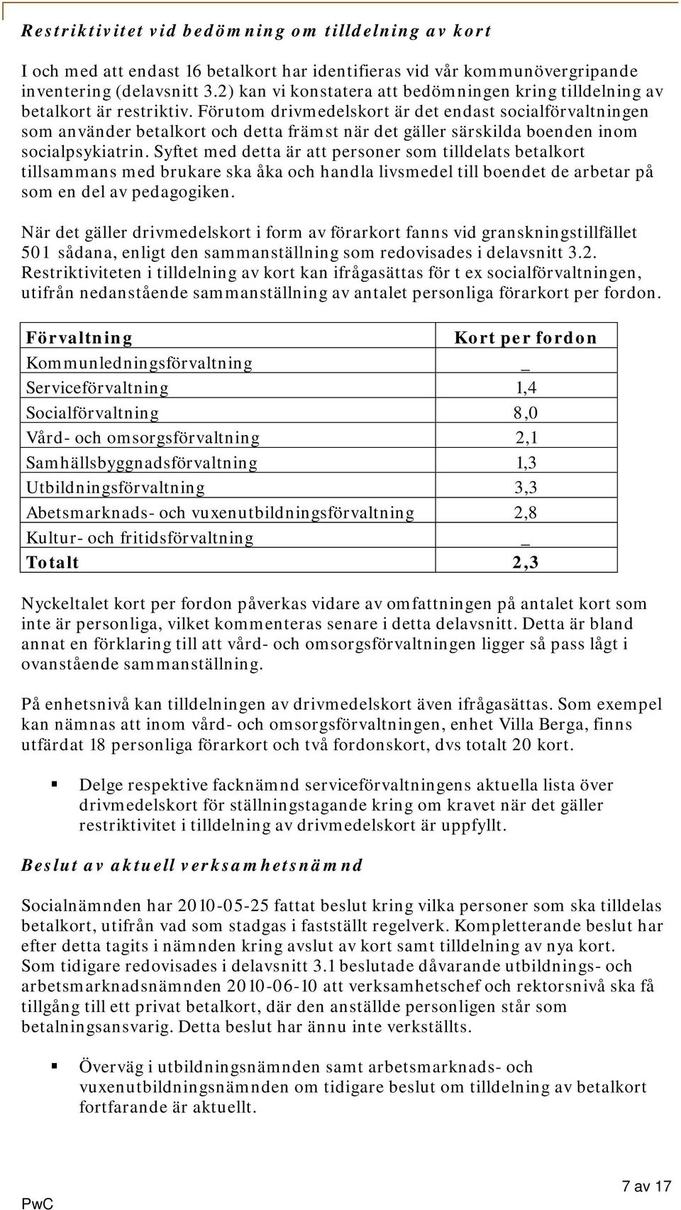 Förutom drivmedelskort är det endast socialförvaltningen som använder betalkort och detta främst när det gäller särskilda boenden inom socialpsykiatrin.