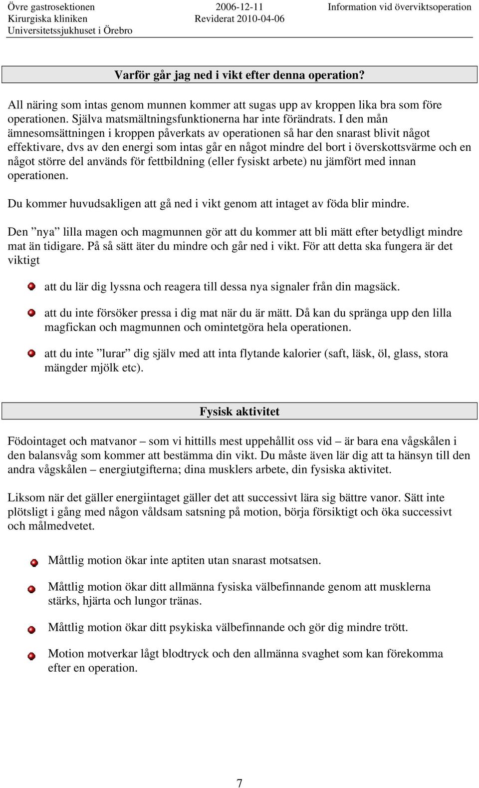 större del används för fettbildning (eller fysiskt arbete) nu jämfört med innan operationen. Du kommer huvudsakligen att gå ned i vikt genom att intaget av föda blir mindre.