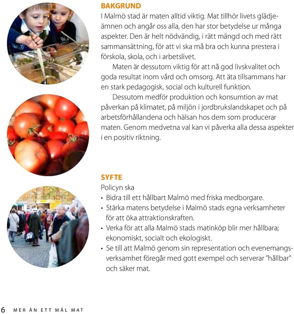 Maten är dessutom viktig för att nå god livskvalitet och goda resultat inom vård och omsorg. Att äta tillsammans har en stark pedagogisk, social och kulturell funktion.