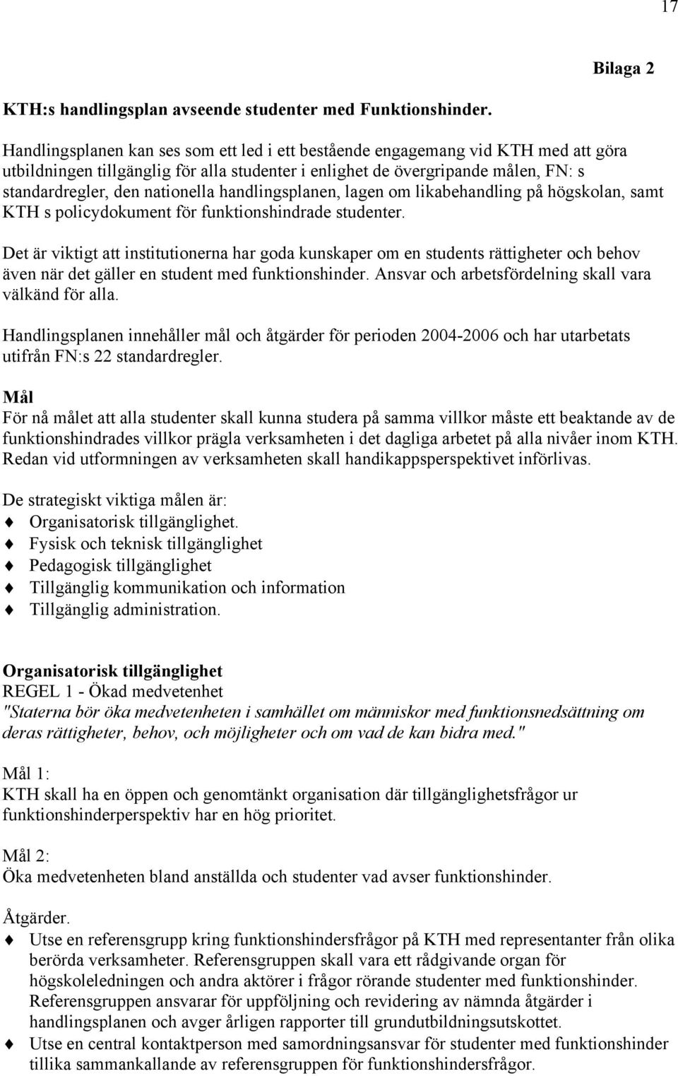 handlingsplanen, lagen om likabehandling på högskolan, samt KTH s policydokument för funktionshindrade studenter.