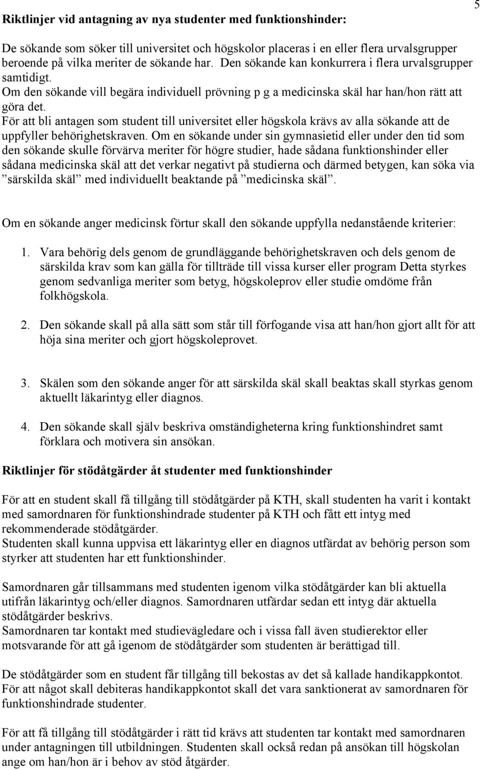 För att bli antagen som student till universitet eller högskola krävs av alla sökande att de uppfyller behörighetskraven.