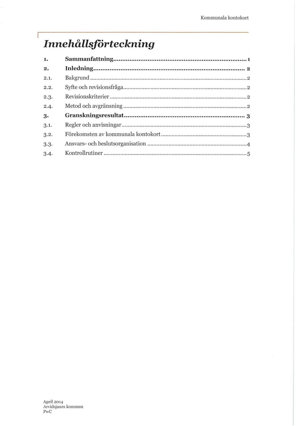 Gl anskningsresultat... 3 3.1. Regler och anvisningar................ 3 3.2. Förekomsten av kommunala kontokort...................... 3 3.3. Ansvars- och beslutsorganisation.