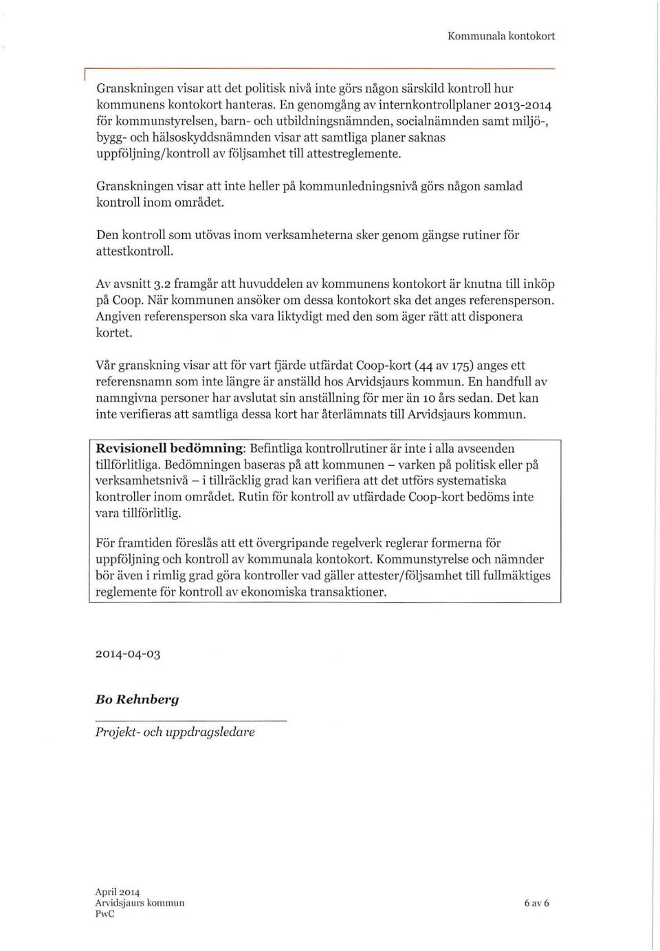 kontroll av följsamhet till attestreglemente. Granskningen visar att inte heller på kommunledningsnivå görs någon samlad kontroll inom området.