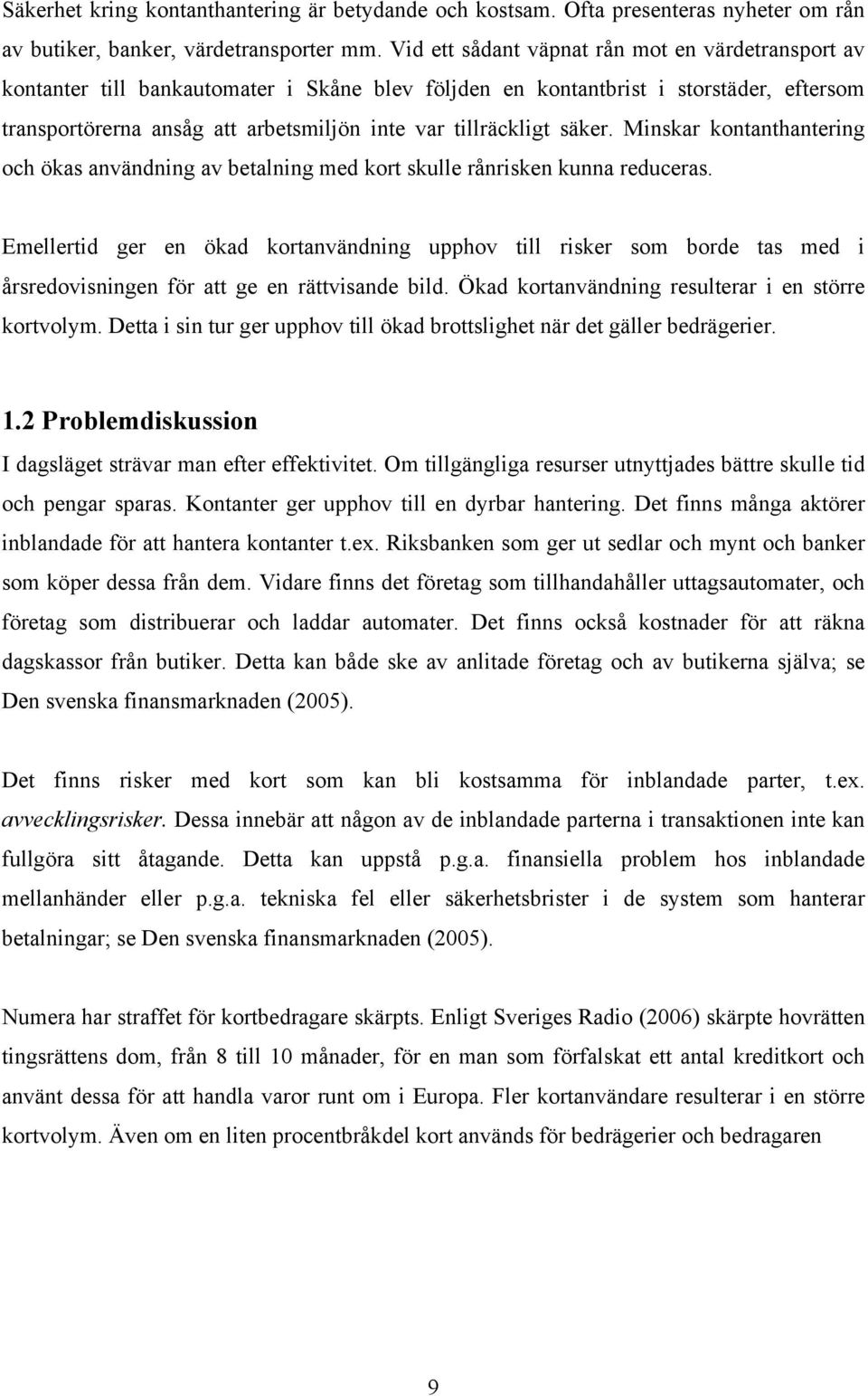 tillräckligt säker. Minskar kontanthantering och ökas användning av betalning med kort skulle rånrisken kunna reduceras.