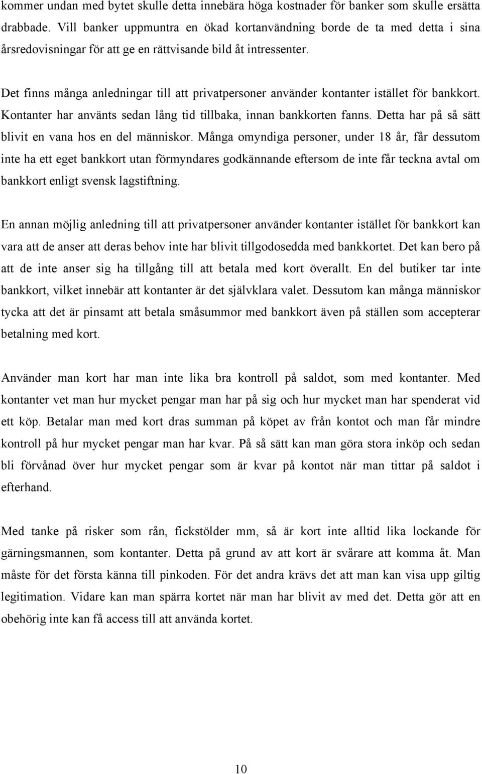 Det finns många anledningar till att privatpersoner använder kontanter istället för bankkort. Kontanter har använts sedan lång tid tillbaka, innan bankkorten fanns.