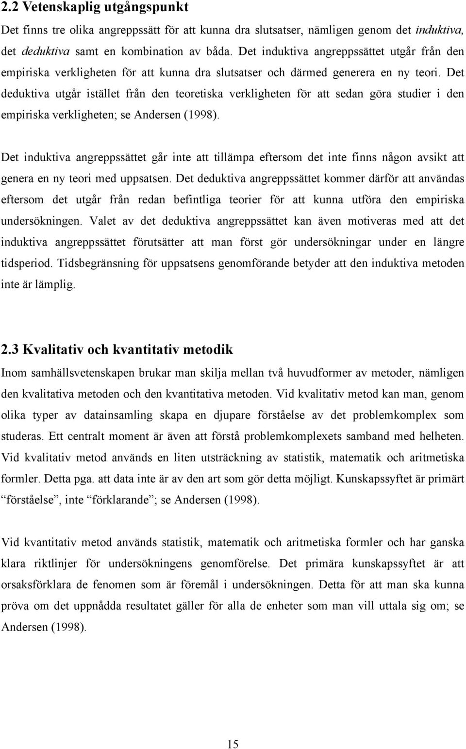 Det deduktiva utgår istället från den teoretiska verkligheten för att sedan göra studier i den empiriska verkligheten; se Andersen (1998).