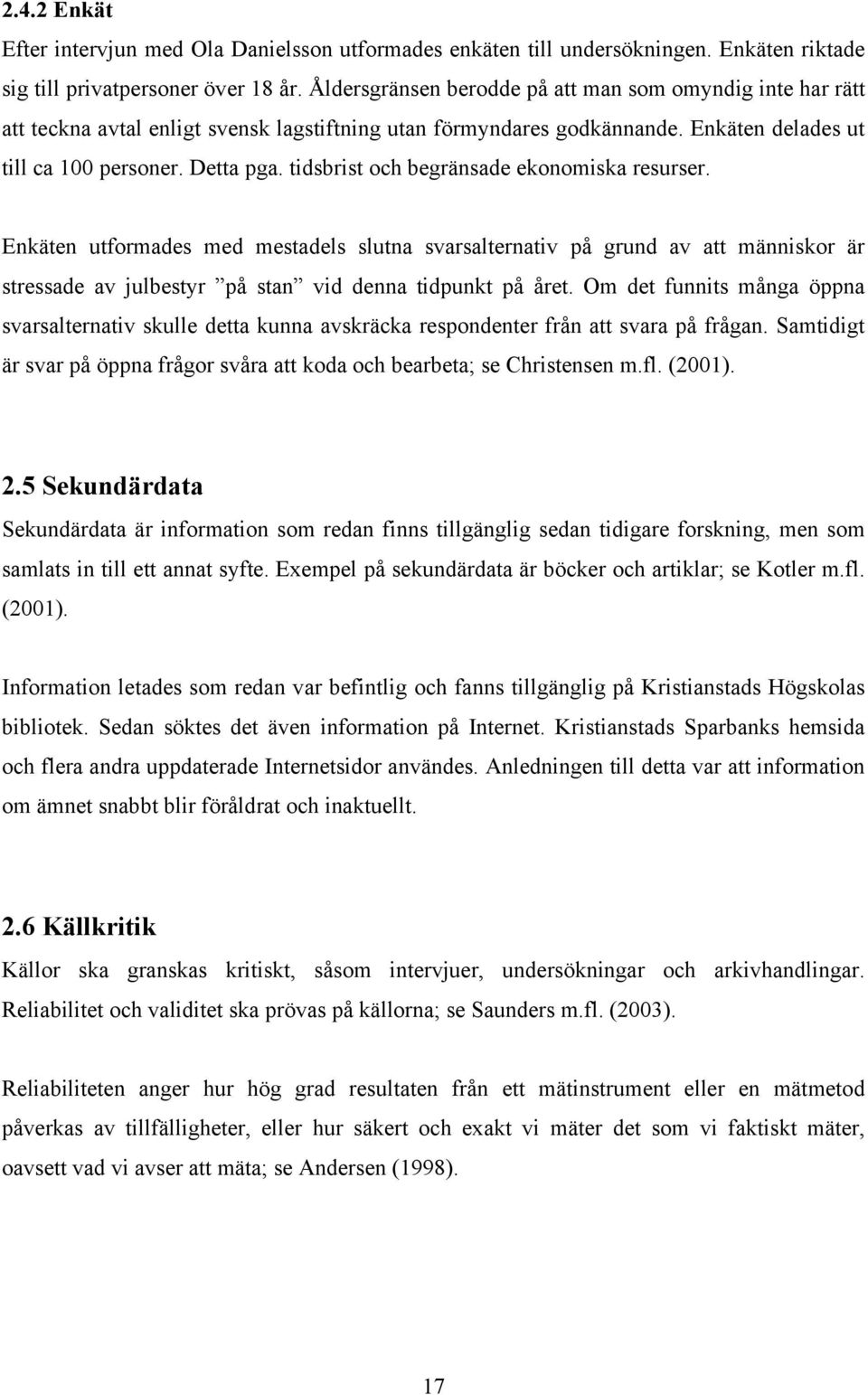 tidsbrist och begränsade ekonomiska resurser. Enkäten utformades med mestadels slutna svarsalternativ på grund av att människor är stressade av julbestyr på stan vid denna tidpunkt på året.