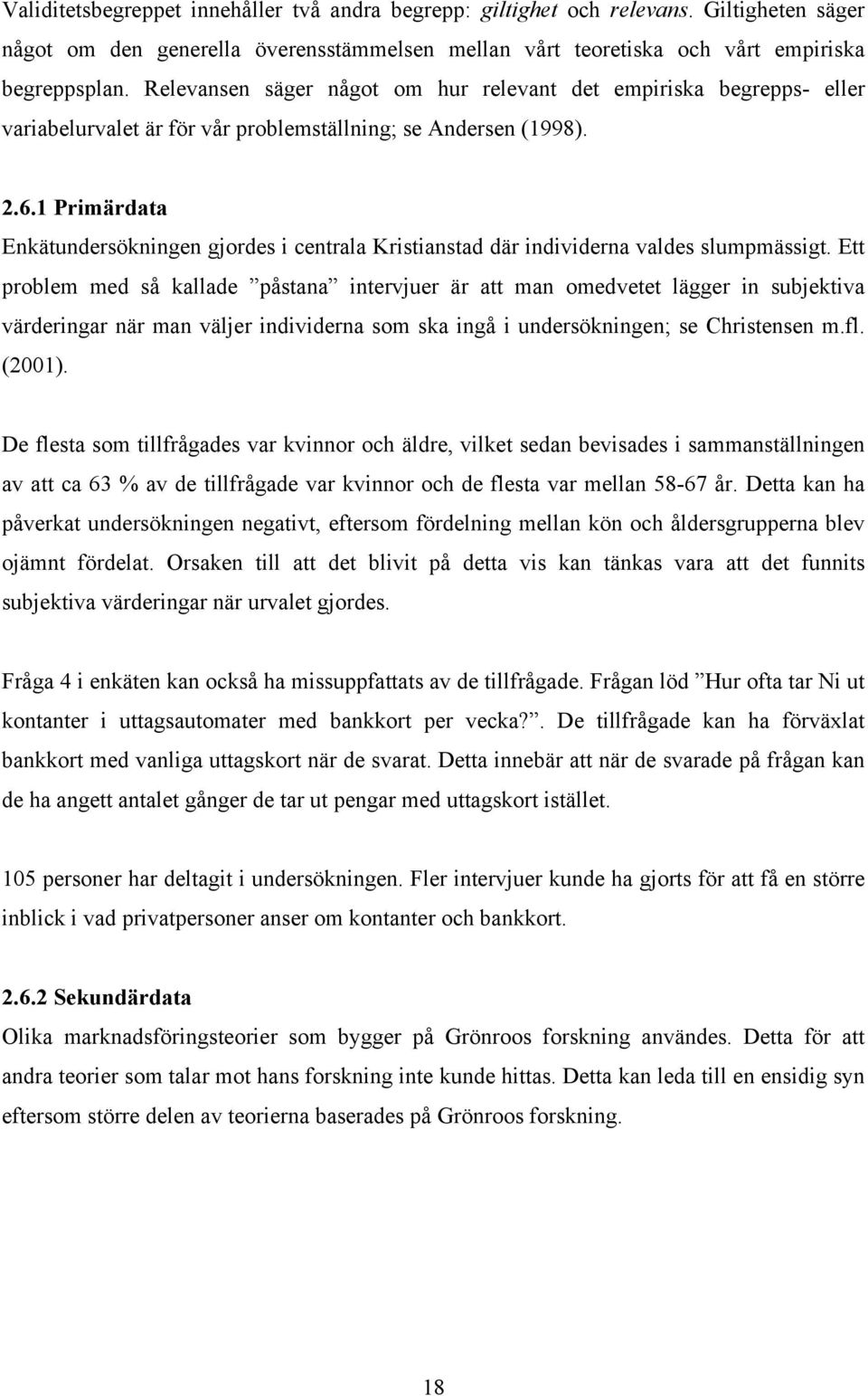 1 Primärdata Enkätundersökningen gjordes i centrala Kristianstad där individerna valdes slumpmässigt.