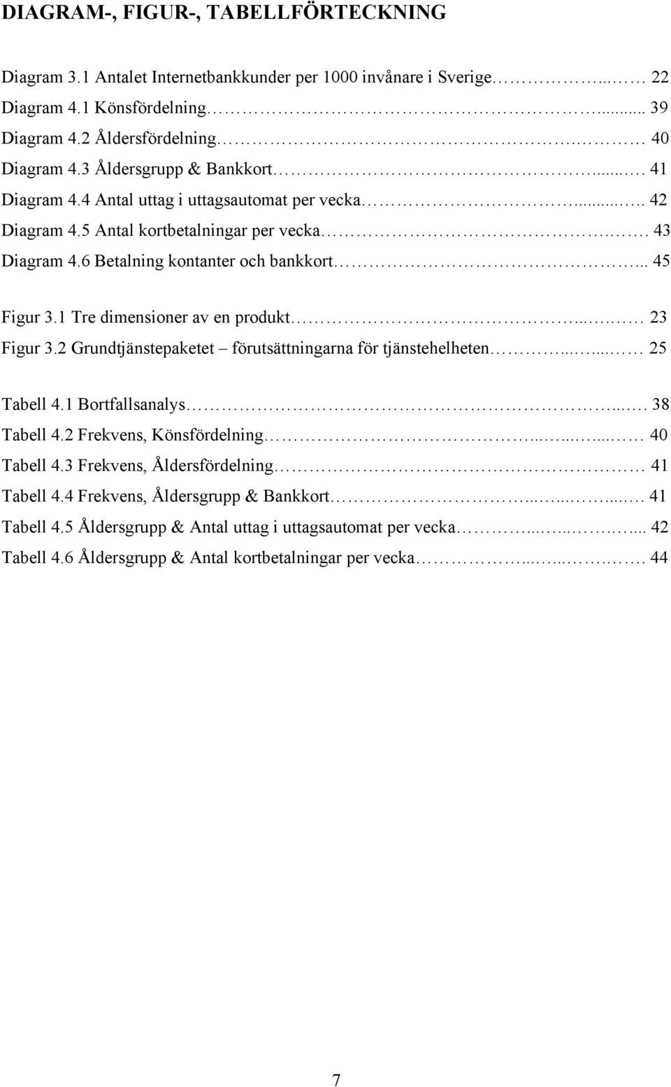 1 Tre dimensioner av en produkt.... 23 Figur 3.2 Grundtjänstepaketet förutsättningarna för tjänstehelheten...... 25 Tabell 4.1 Bortfallsanalys.... 38 Tabell 4.2 Frekvens, Könsfördelning......... 40 Tabell 4.