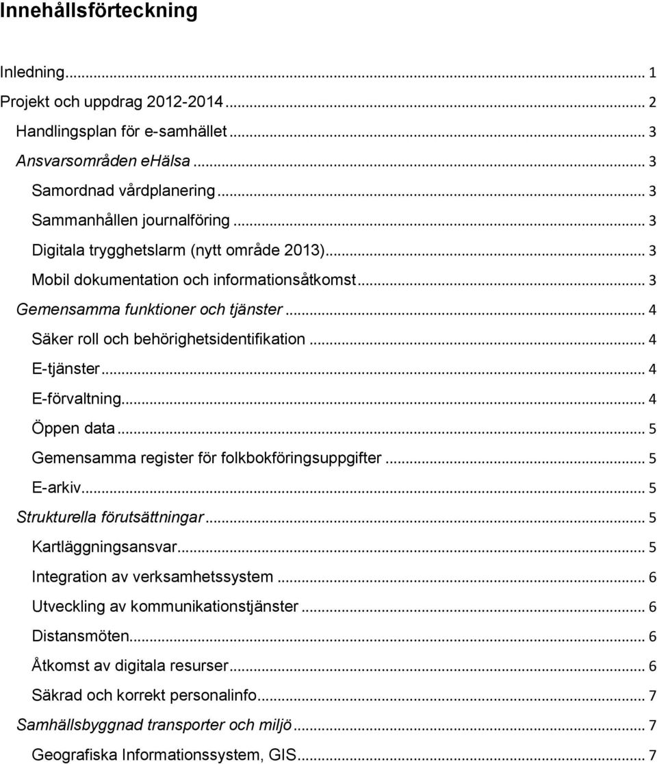 .. 4 E-förvaltning... 4 Öppen data... 5 Gemensamma register för folkbokföringsuppgifter... 5 E-arkiv... 5 Strukturella förutsättningar... 5 Kartläggningsansvar... 5 Integration av verksamhetssystem.