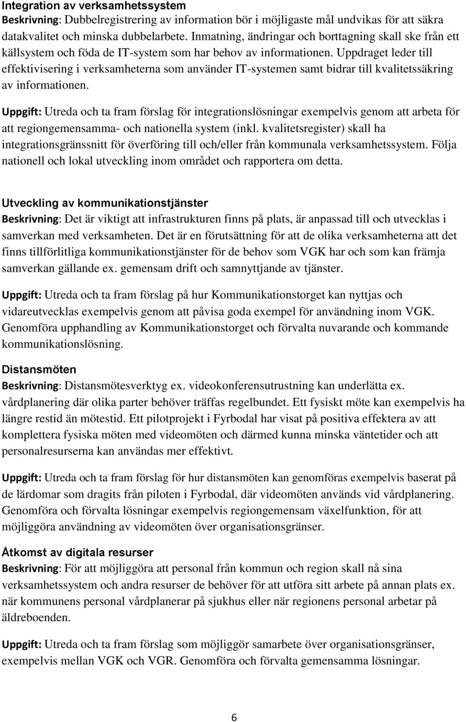 Uppdraget leder till effektivisering i verksamheterna som använder IT-systemen samt bidrar till kvalitetssäkring av informationen.