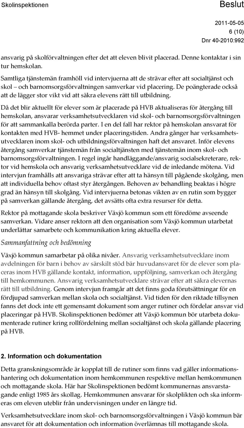 De poängterade också att de lägger stor vikt vid att säkra elevens rätt till utbildning.