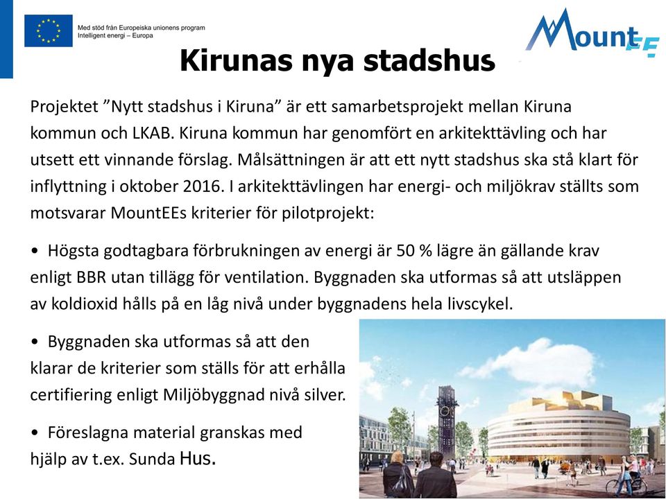 I arkitekttävlingen har energi- och miljökrav ställts som motsvarar MountEEs kriterier för pilotprojekt: Högsta godtagbara förbrukningen av energi är 50 % lägre än gällande krav enligt BBR utan