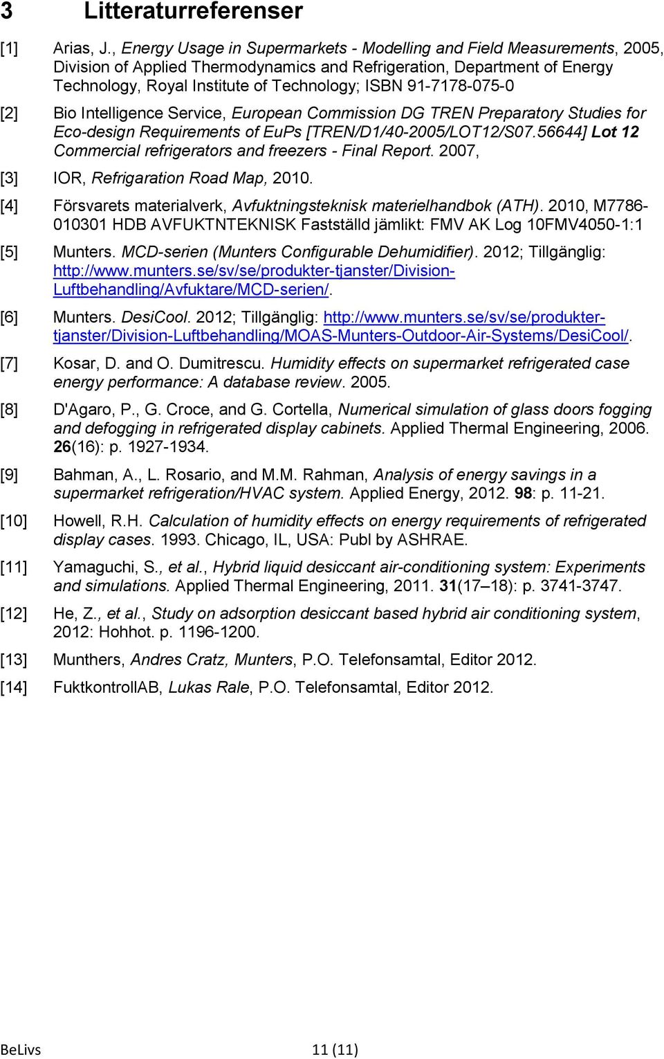 91-7178-075-0 [2] Bio Intelligence Service, European Commission DG TREN Preparatory Studies for Eco-design Requirements of EuPs [TREN/D1/40-2005/LOT12/S07.