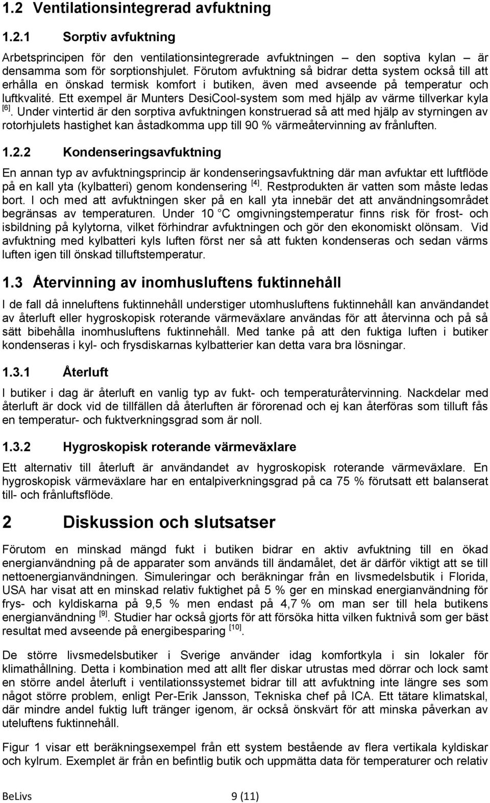 Ett exempel är Munters DesiCool-system som med hjälp av värme tillverkar kyla [6].