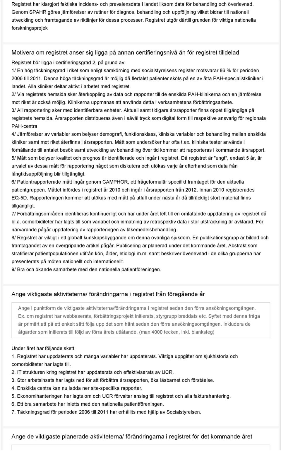 Registret utgör därtill grunden för viktiga nationella forskningsprojek Motivera om registret anser sig ligga på annan certifieringsnivå än för registret tilldelad Registret bör ligga i