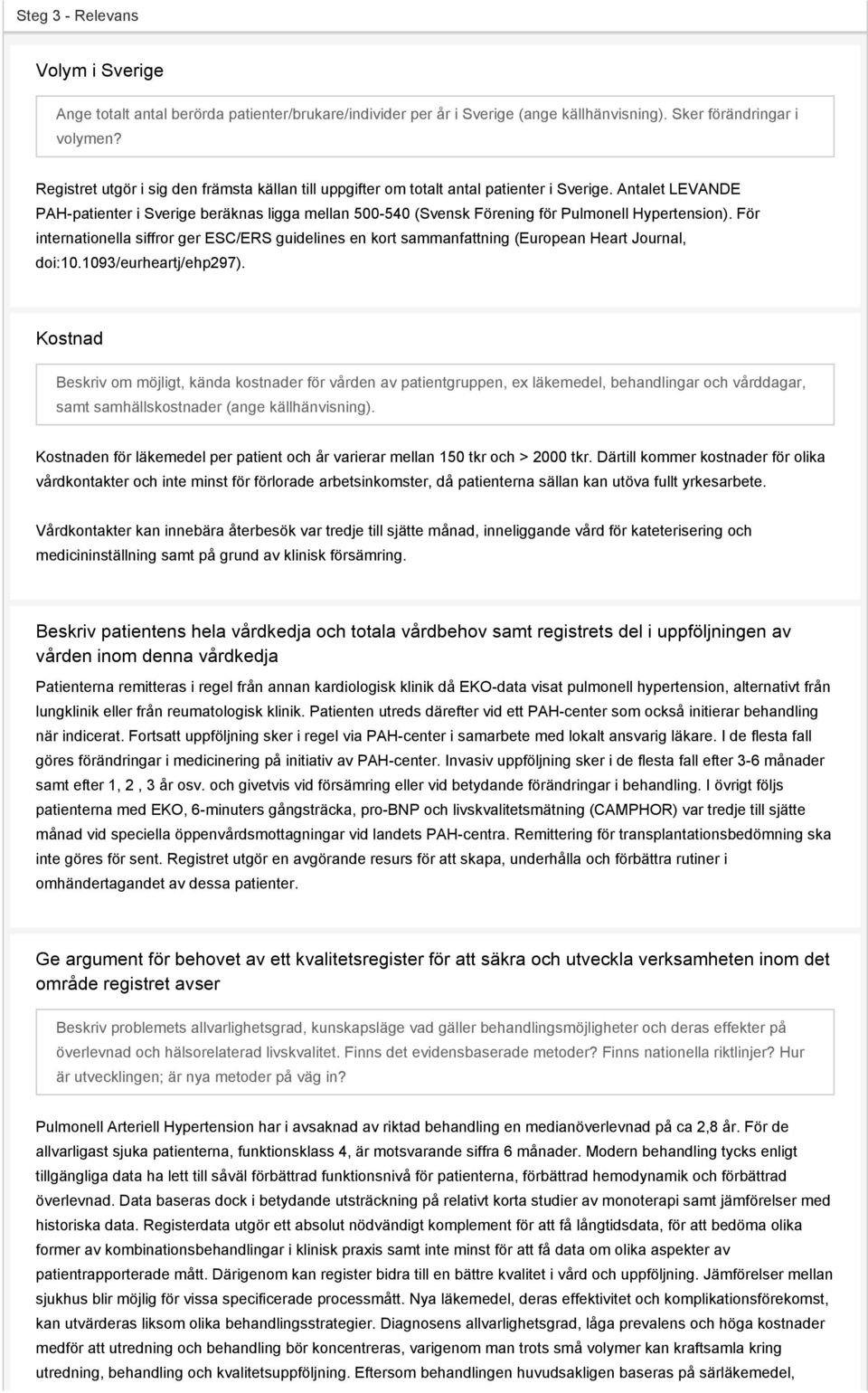 Antalet LEVANDE PAH-patienter i Sverige beräknas ligga mellan 500-540 (Svensk Förening för Pulmonell Hypertension).