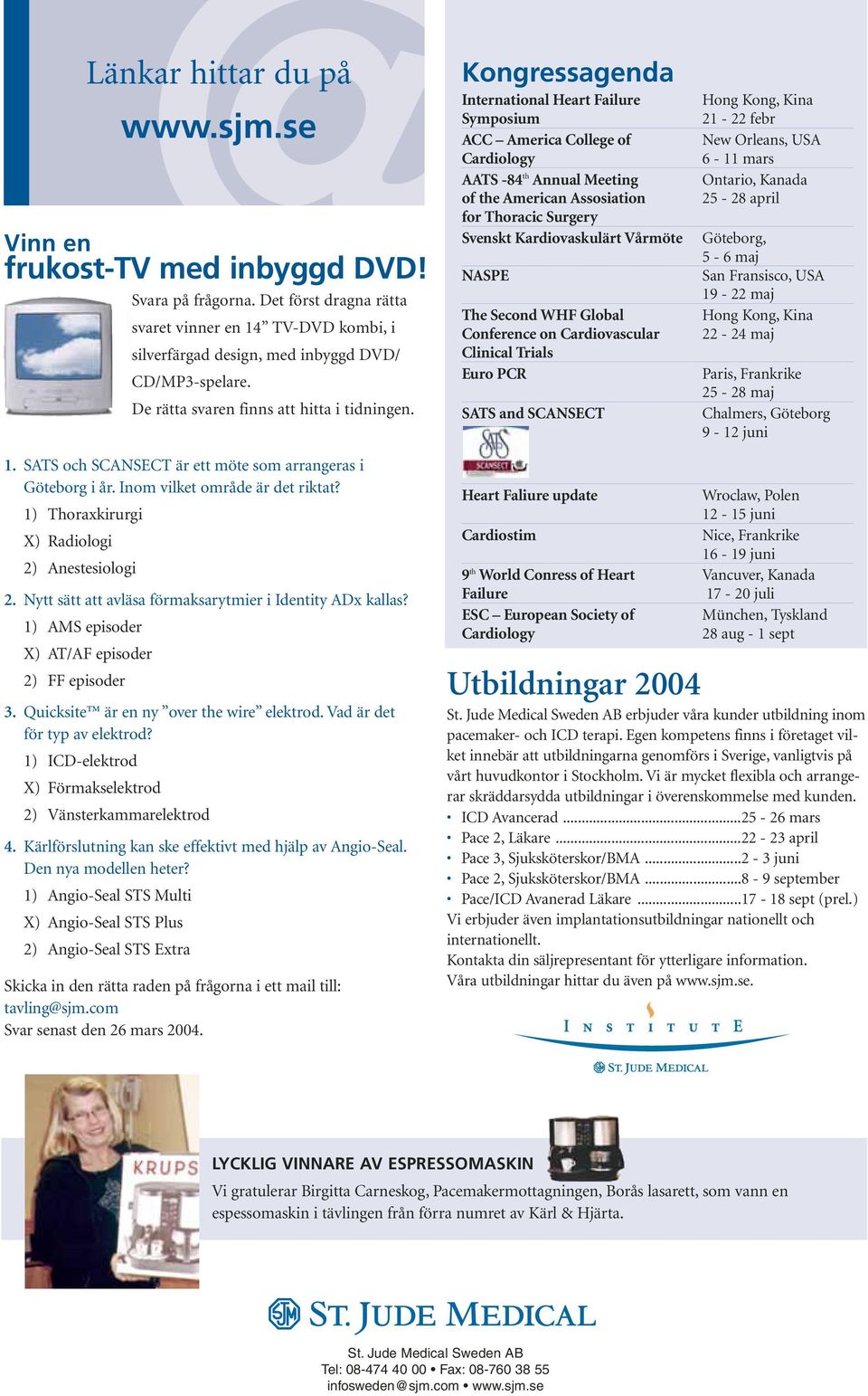 Kongressagenda International Heart Failure Symposium ACC America College of Cardiology AATS -84 th Annual Meeting of the American Assosiation for Thoracic Surgery Svenskt Kardiovaskulärt Vårmöte