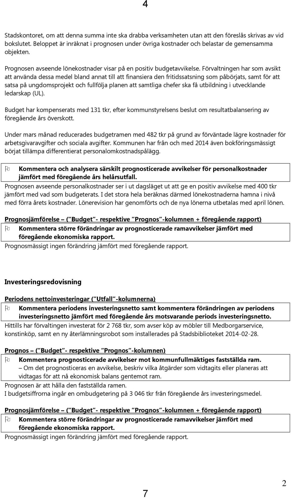 Förvaltningen har som avsikt att använda dessa medel bland annat till att finansiera den fritidssatsning som påbörjats, samt för att satsa på ungdomsprojekt och fullfölja planen att samtliga chefer