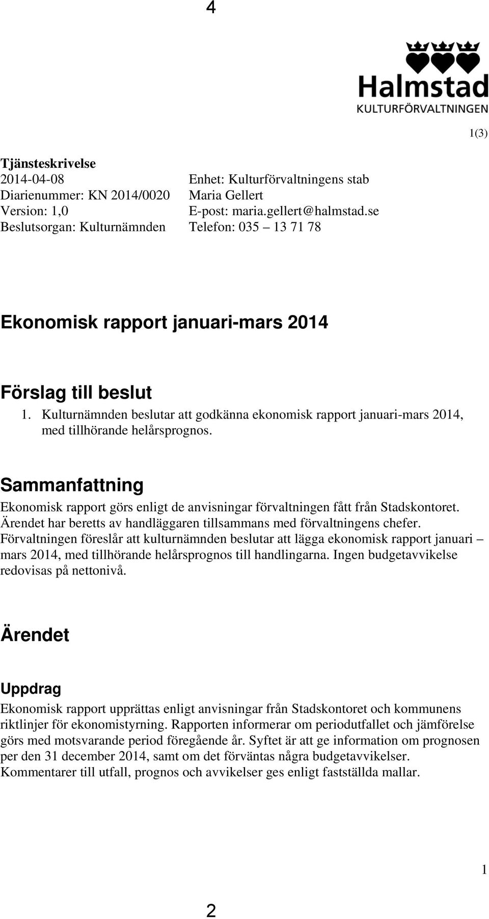 Sammanfattning Ekonomisk rapport görs enligt de anvisningar förvaltningen fått från Stadskontoret. Ärendet har beretts av handläggaren tillsammans med förvaltningens chefer.