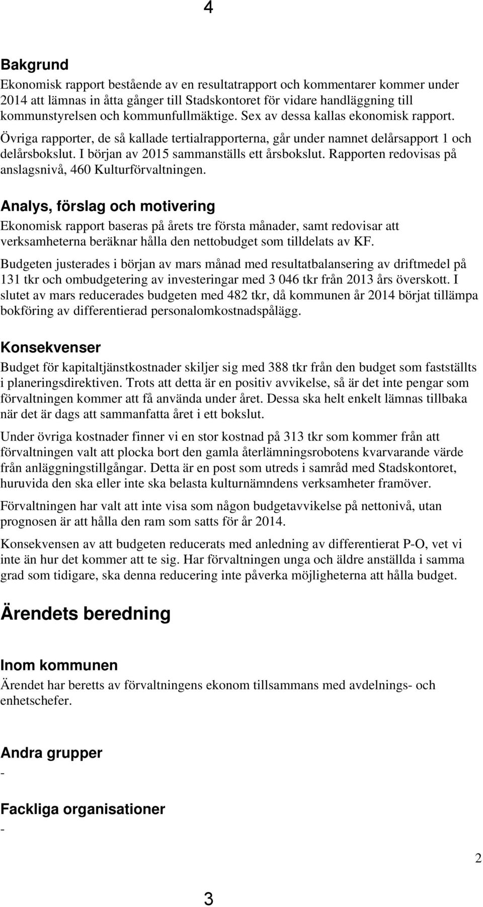 I början av 2015 sammanställs ett årsbokslut. Rapporten redovisas på anslagsnivå, 460 Kulturförvaltningen.