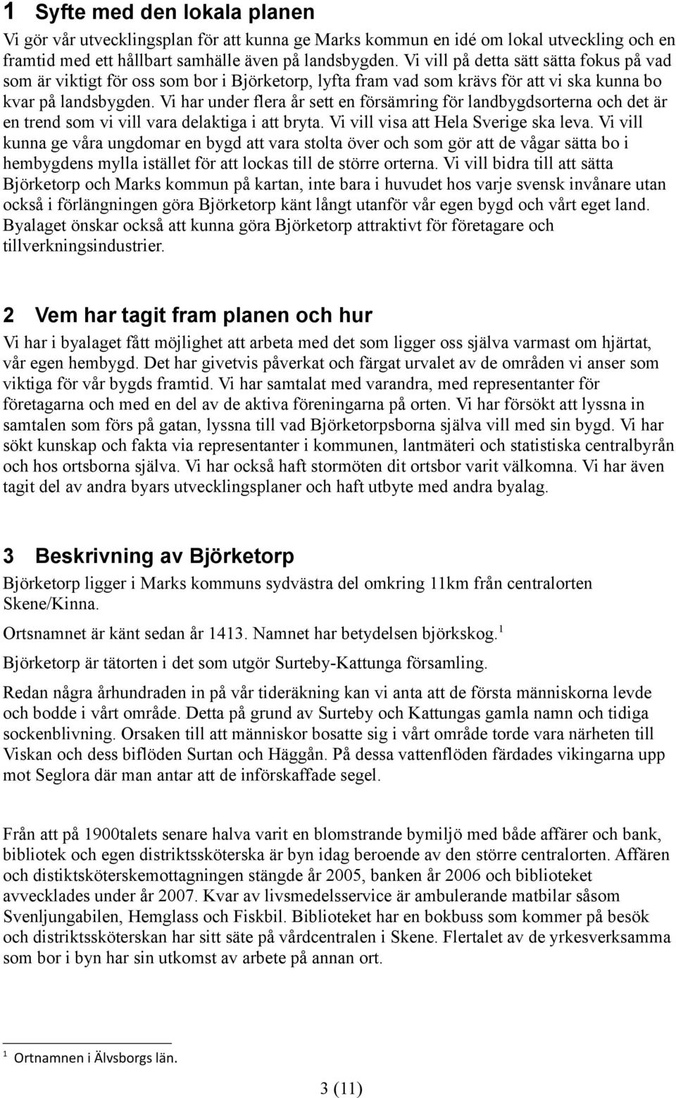 Vi har under flera år sett en försämring för landbygdsorterna och det är en trend som vi vill vara delaktiga i att bryta. Vi vill visa att Hela Sverige ska leva.