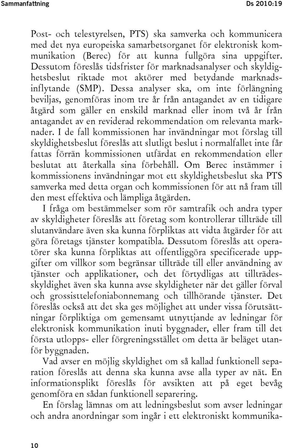 Dessa analyser ska, om inte förlängning beviljas, genomföras inom tre år från antagandet av en tidigare åtgärd som gäller en enskild marknad eller inom två år från antagandet av en reviderad