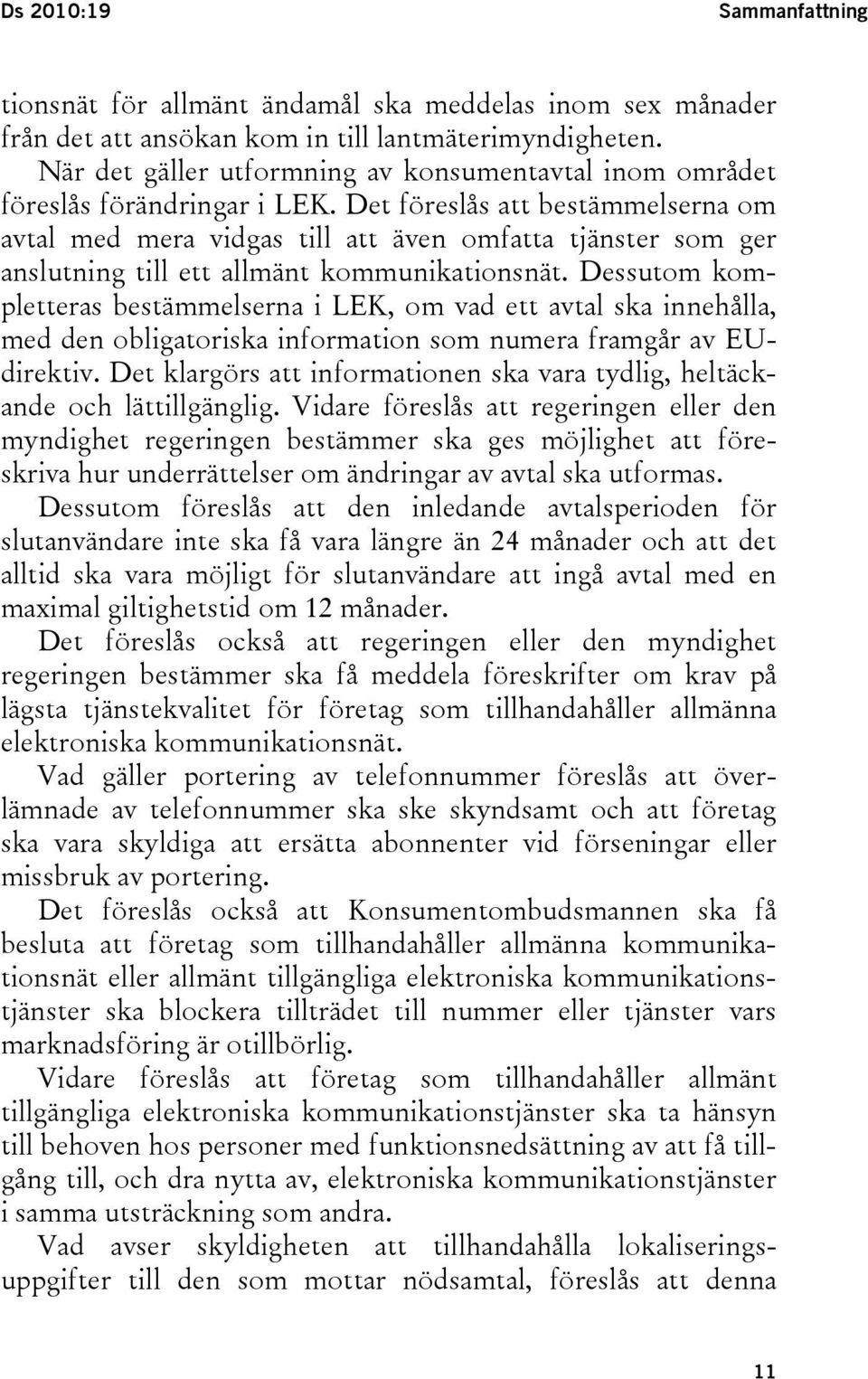 Det föreslås att bestämmelserna om avtal med mera vidgas till att även omfatta tjänster som ger anslutning till ett allmänt kommunikationsnät.