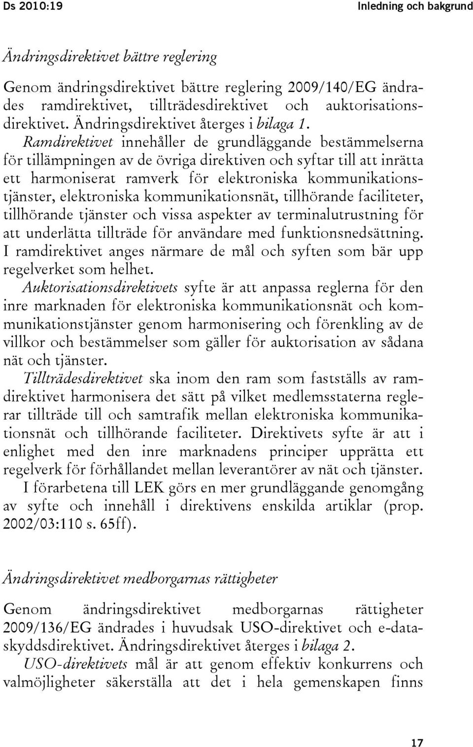 Ramdirektivet innehåller de grundläggande bestämmelserna för tillämpningen av de övriga direktiven och syftar till att inrätta ett harmoniserat ramverk för elektroniska kommunikationstjänster,