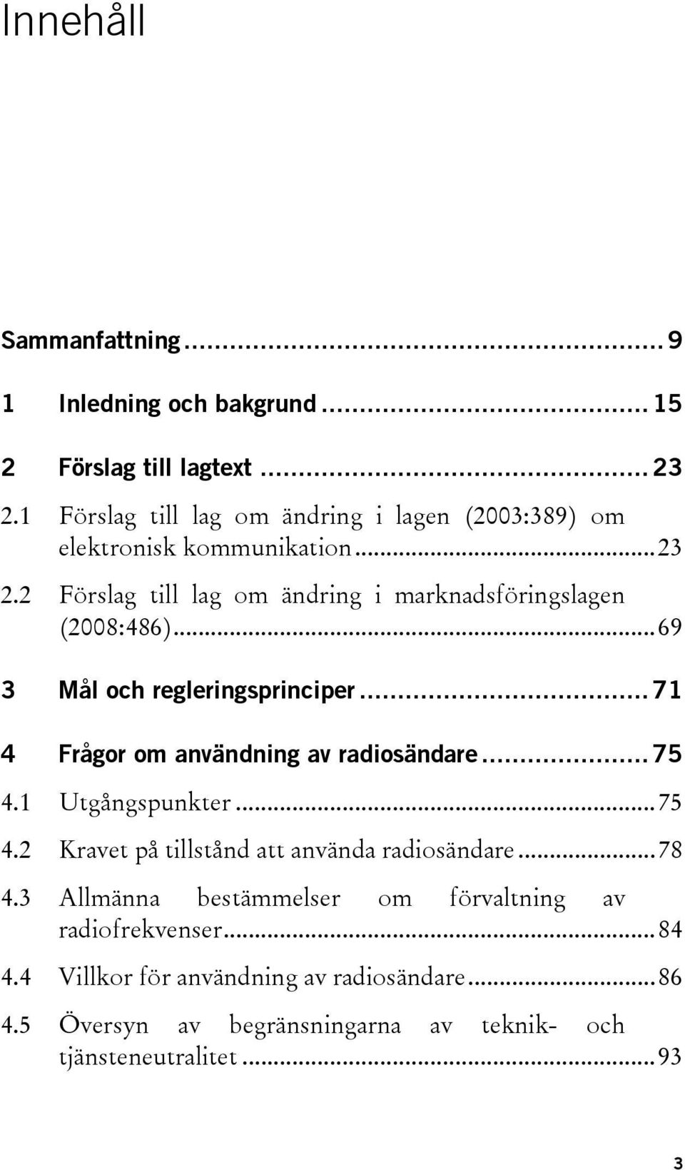 2 Förslag till lag om ändring i marknadsföringslagen (2008:486)...69 3 Mål och regleringsprinciper... 71 4 Frågor om användning av radiosändare.