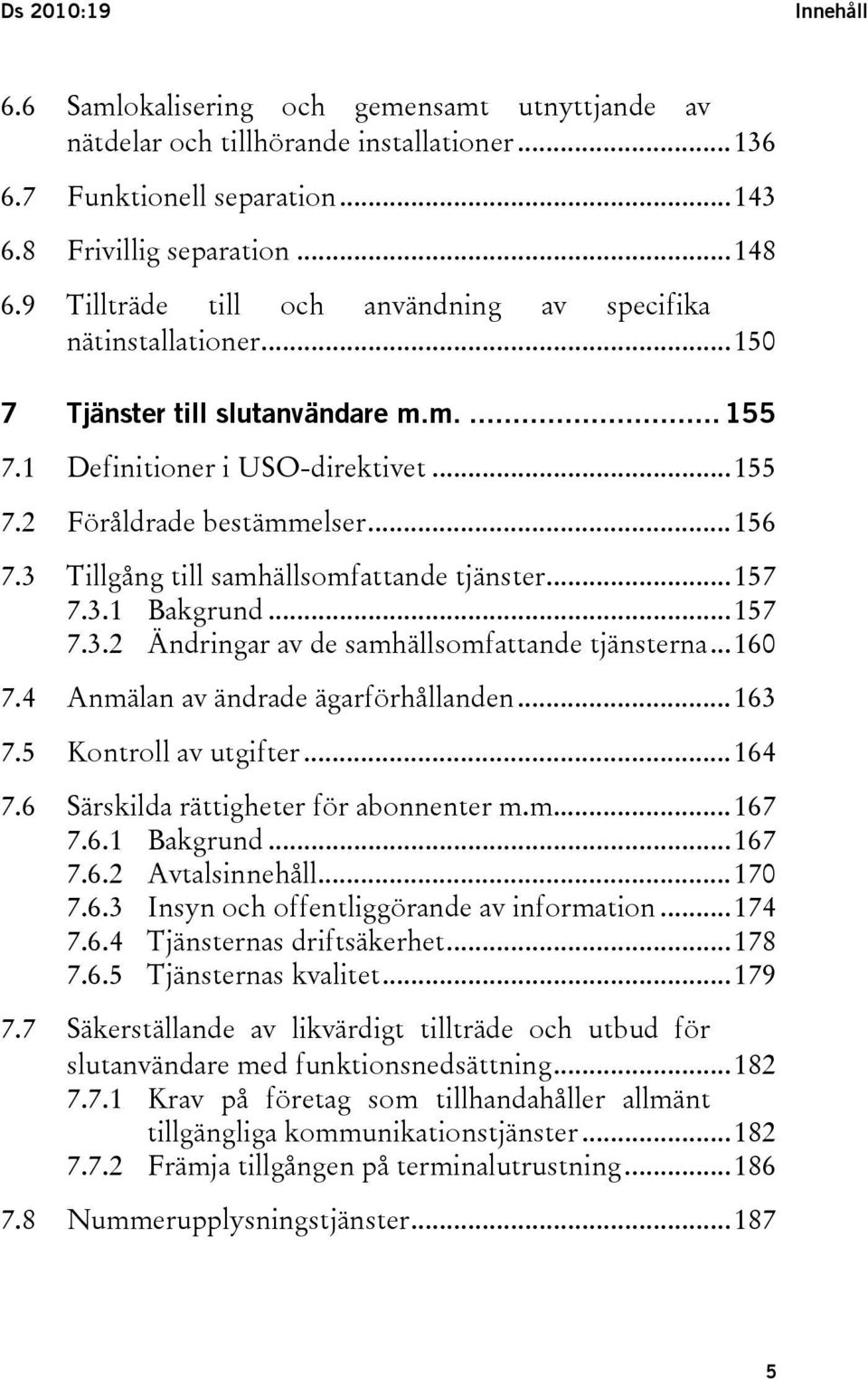 3 Tillgång till samhällsomfattande tjänster...157 7.3.1 Bakgrund...157 7.3.2 Ändringar av de samhällsomfattande tjänsterna...160 7.4 Anmälan av ändrade ägarförhållanden...163 7.5 Kontroll av utgifter.