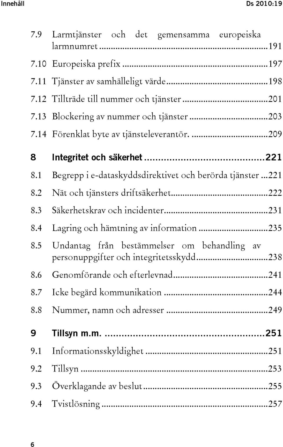 ..222 8.3 Säkerhetskrav och incidenter...231 8.4 Lagring och hämtning av information...235 8.5 Undantag från bestämmelser om behandling av personuppgifter och integritetsskydd...238 8.