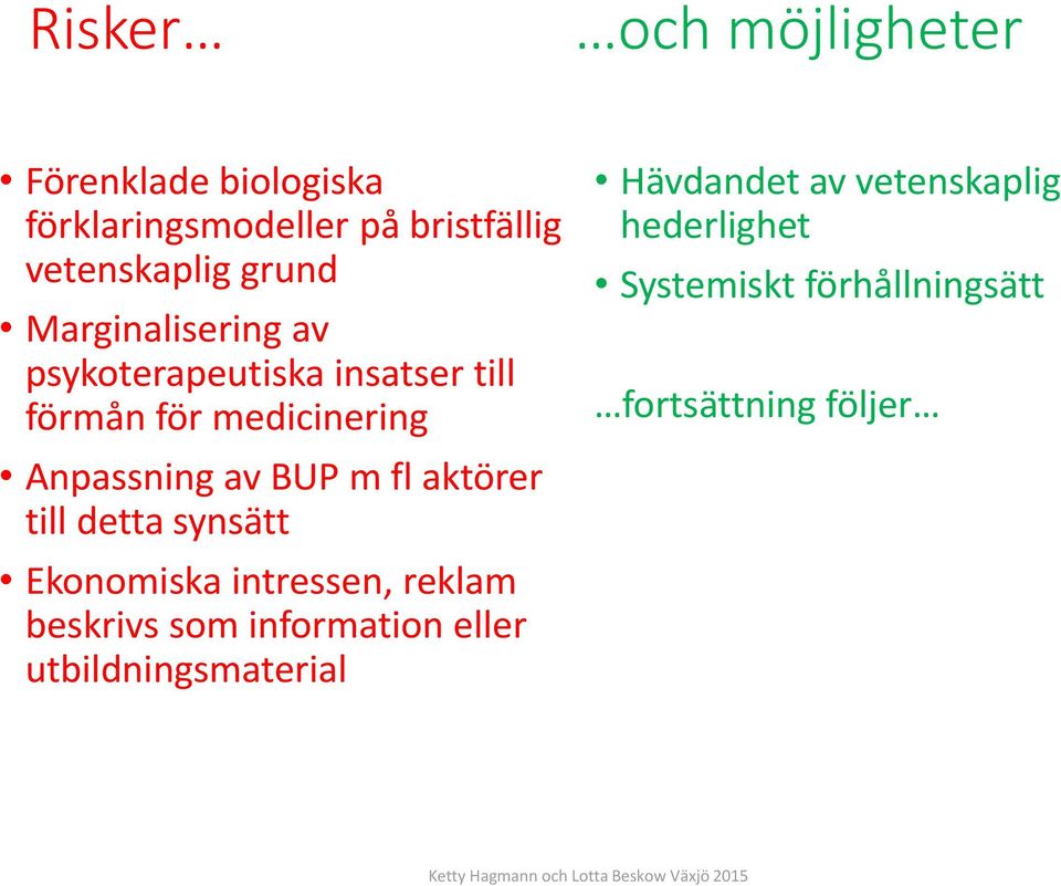 BUP m fl aktörer till detta synsätt Ekonomiska intressen, reklam beskrivs som information eller