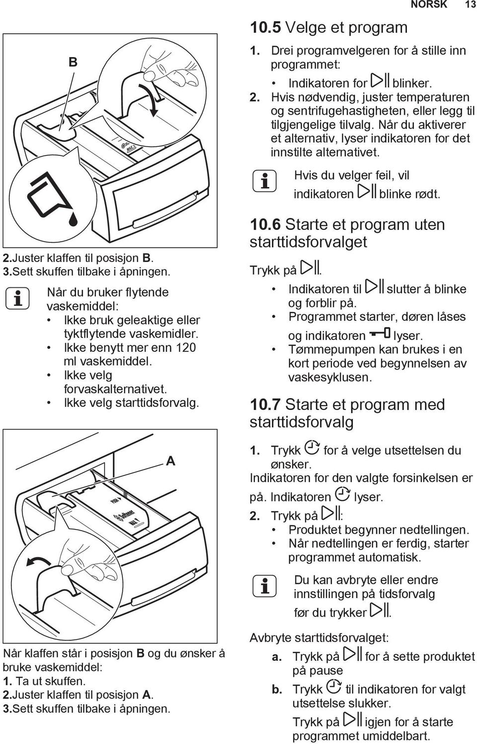 Sett skuffen tilbake i åpningen. A 10.5 Velge et program 1. Drei programvelgeren for å stille inn programmet: Indikatoren for blinker. 2.