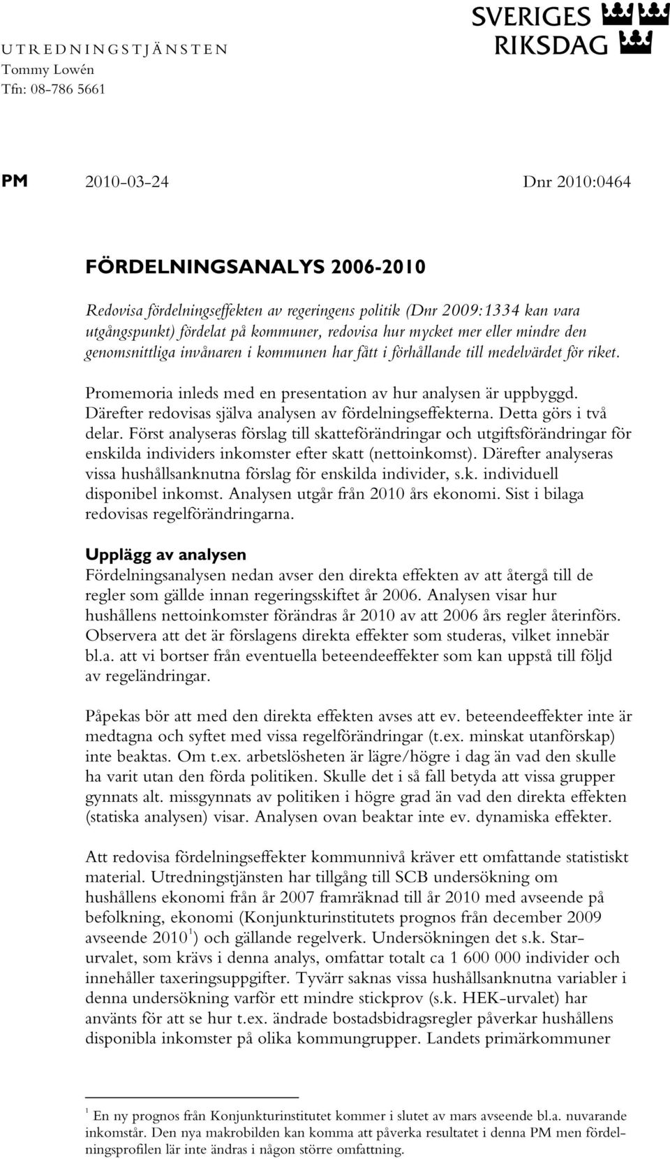 Promemoria inleds med en presentation av hur analysen är uppbyggd. Därefter redovisas själva analysen av fördelningseffekterna. Detta görs i två delar.