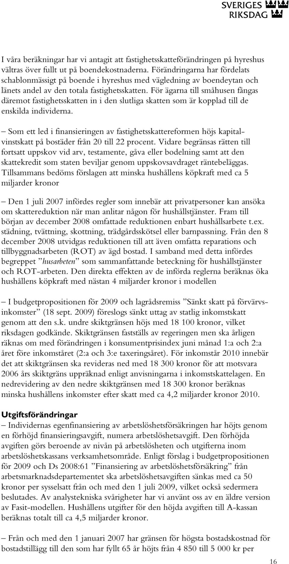 För ägarna till småhusen fångas däremot fastighetsskatten in i den slutliga skatten som är kopplad till de enskilda individerna.