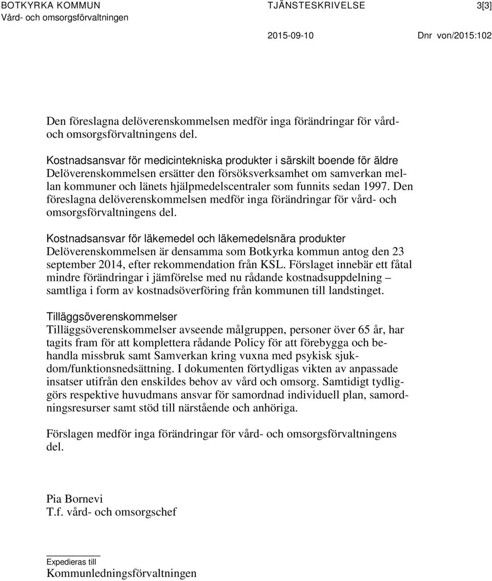 sedan 1997. Den föreslagna delöverenskommelsen medför inga förändringar för vård- och omsorgsförvaltningens del.