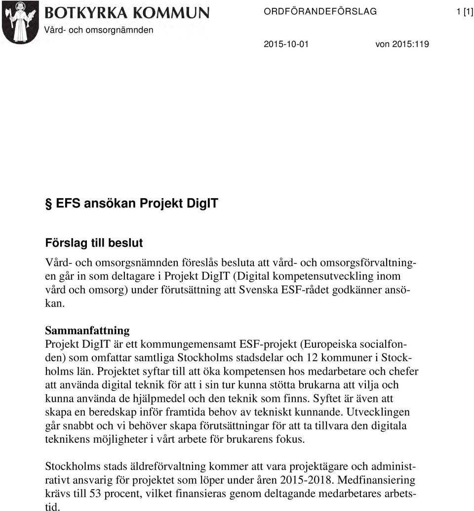 Sammanfattning Projekt DigIT är ett kommungemensamt ESF-projekt (Europeiska socialfonden) som omfattar samtliga Stockholms stadsdelar och 12 kommuner i Stockholms län.